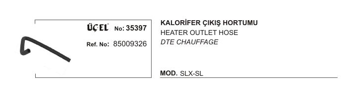 KALORİFER HORTUMU ÇIKIŞ 35397 SLX SL 85009326